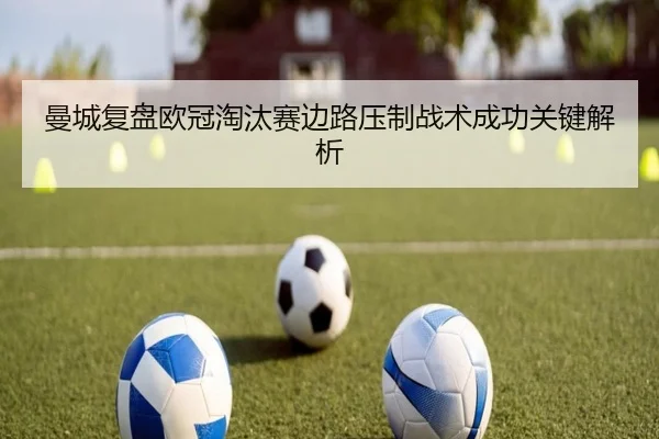曼城复盘欧冠淘汰赛边路压制战术成功关键解析